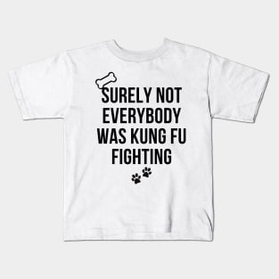 surely not everybody was kung fu fighting Kids T-Shirt